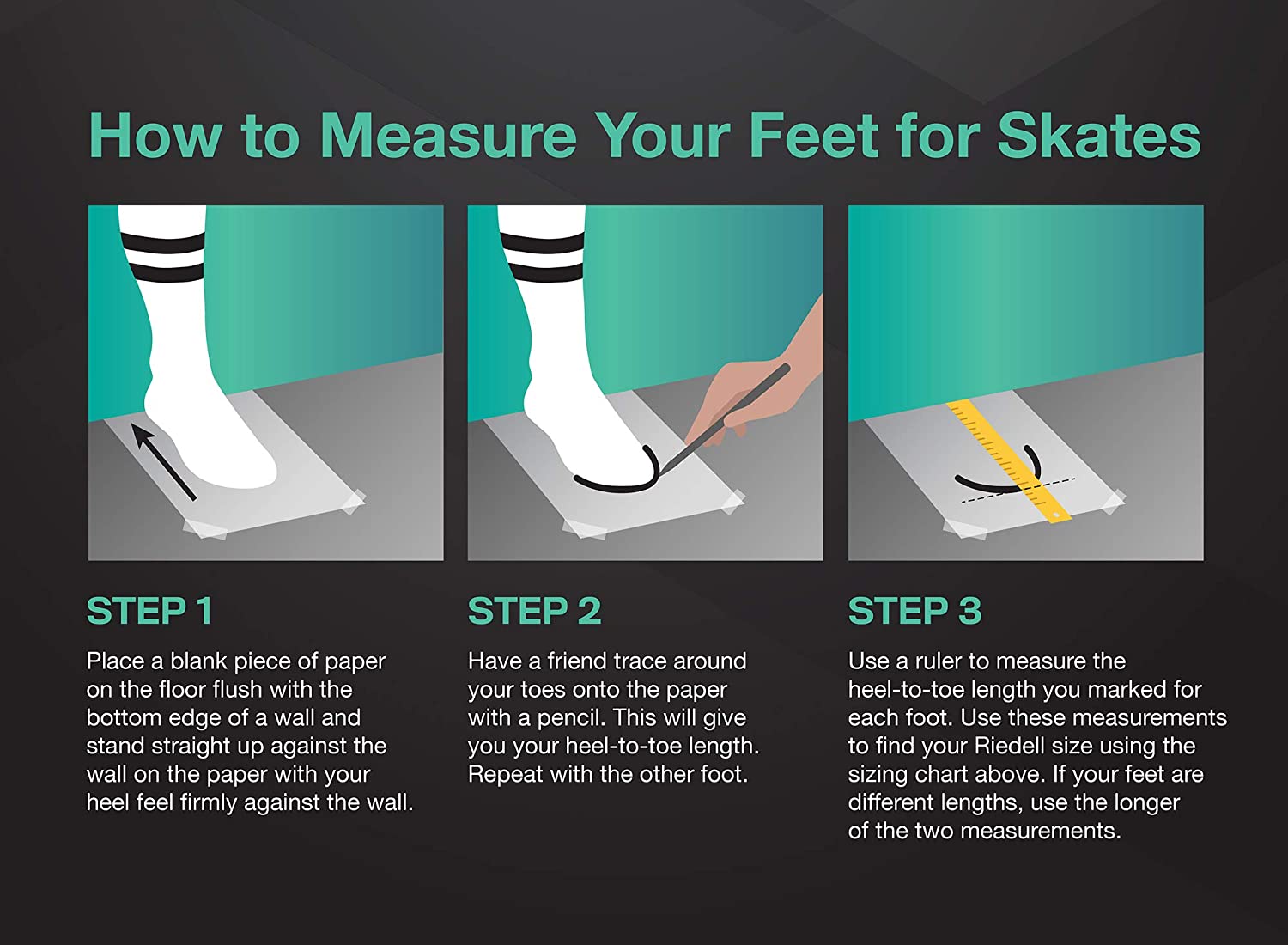 Follow these three steps to measure your feet for a precise skate fit: 1) Stand on paper with your heel against a wall. 2) Use a pencil to trace around your toes. 3) Measure the heel-to-toe length. Use the results to find the perfect size for your Sunshine Rollers Riedell - Dart roller skates.